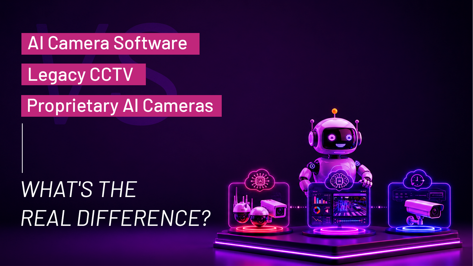 AI Camera Software vs Legacy CCTV vs Proprietary AI Cameras: What's the Real Difference?